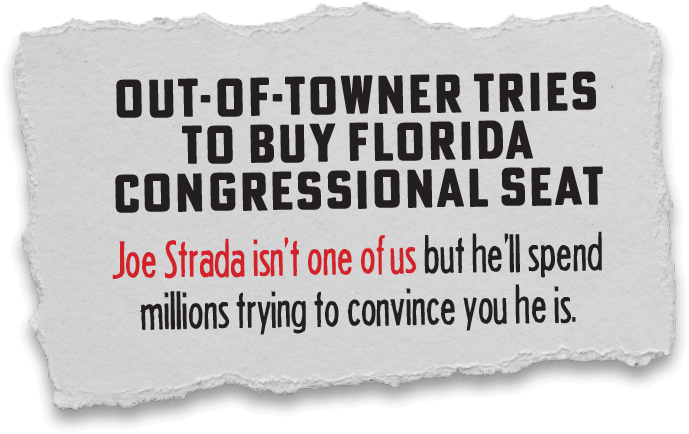 Out-of-towner ties to Buy Congressional Seat. Joe isn't one of us but he'll spend millions trying to convince you he is.